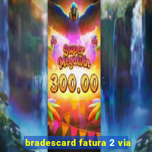 bradescard fatura 2 via