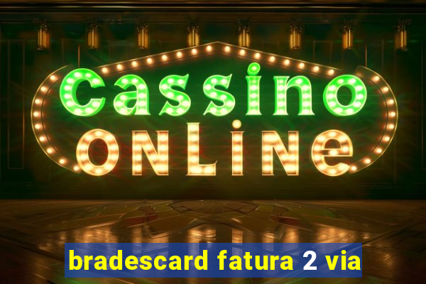 bradescard fatura 2 via