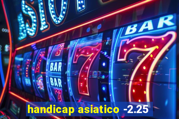 handicap asiatico -2.25