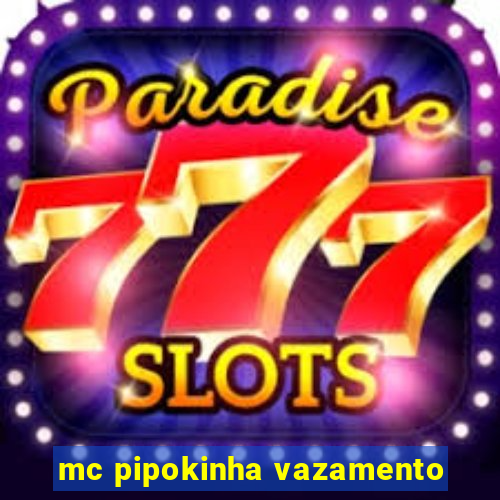 mc pipokinha vazamento