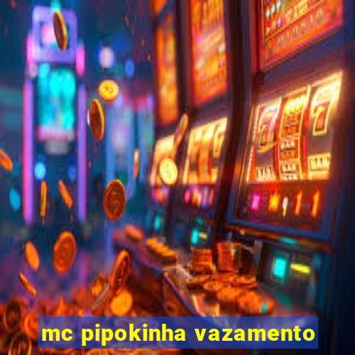 mc pipokinha vazamento