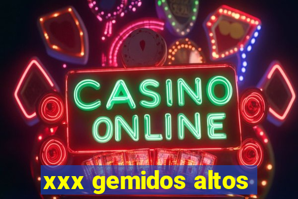 xxx gemidos altos