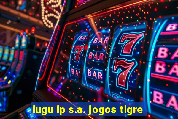 iugu ip s.a. jogos tigre