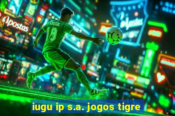 iugu ip s.a. jogos tigre