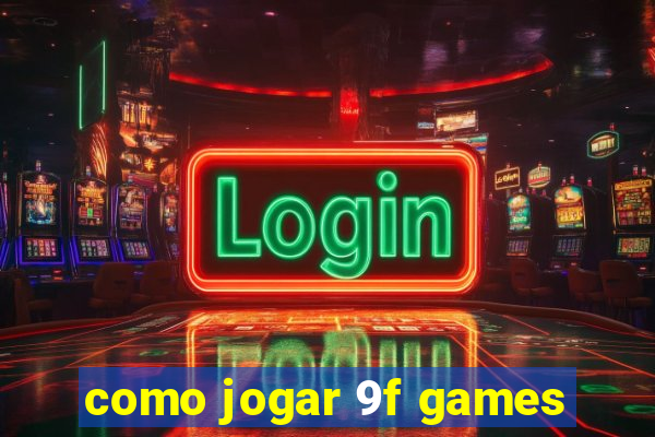 como jogar 9f games
