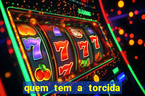 quem tem a torcida mais bonita do brasil
