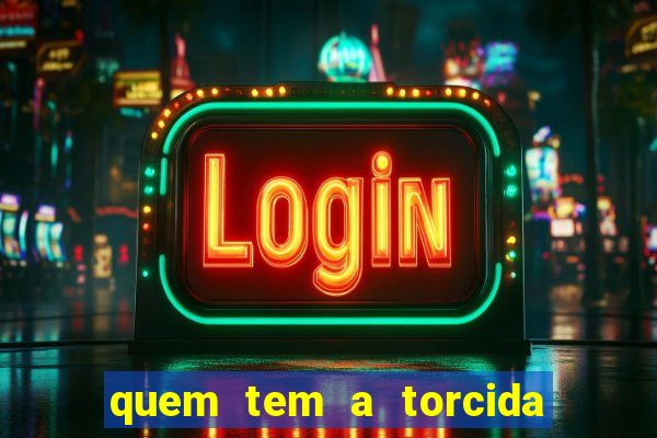 quem tem a torcida mais bonita do brasil