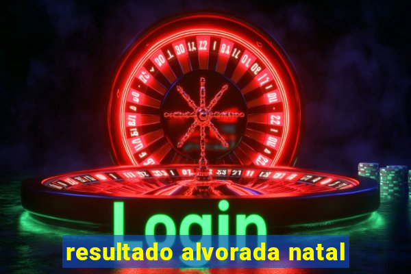 resultado alvorada natal