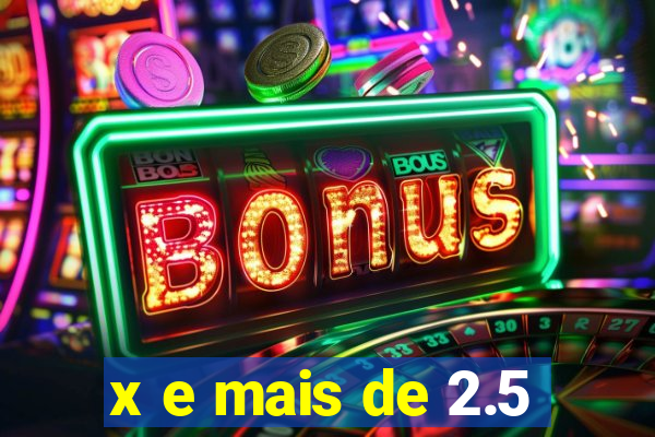 x e mais de 2.5