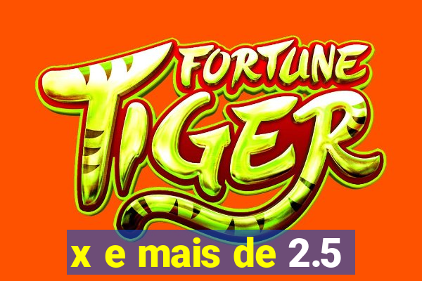 x e mais de 2.5