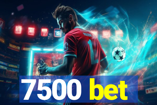 7500 bet