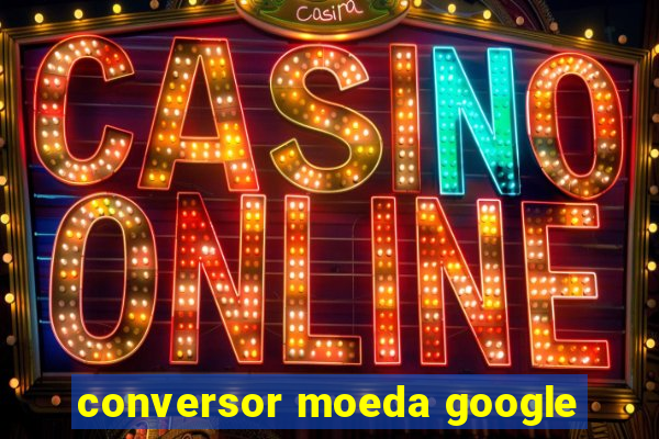 conversor moeda google