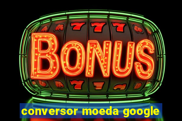 conversor moeda google