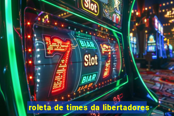 roleta de times da libertadores