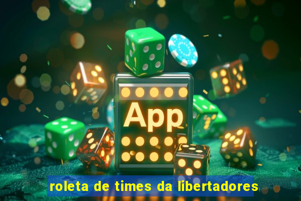 roleta de times da libertadores
