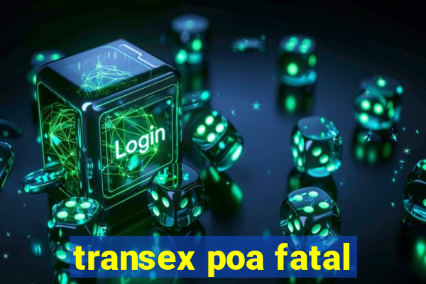 transex poa fatal