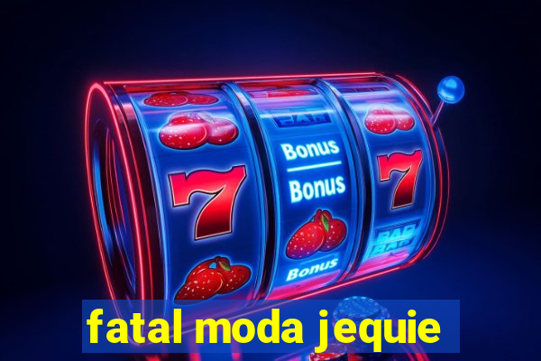 fatal moda jequie