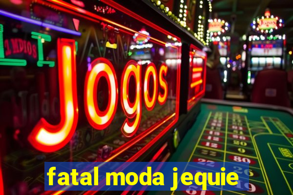 fatal moda jequie