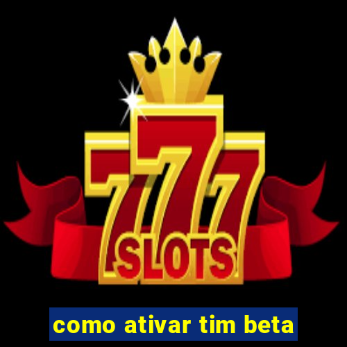 como ativar tim beta
