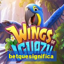 betquesignifica
