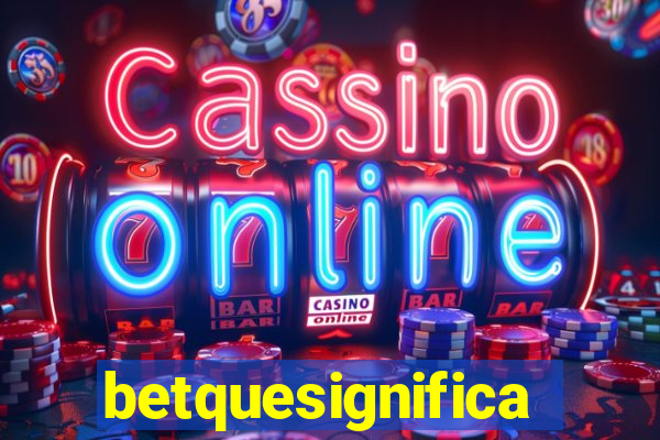 betquesignifica
