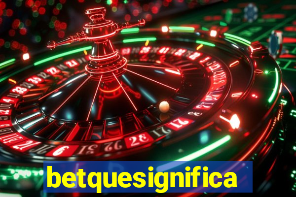 betquesignifica