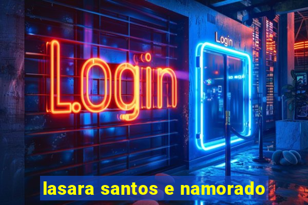 lasara santos e namorado