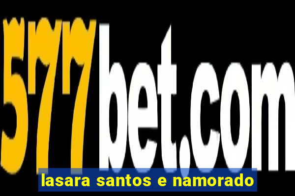 lasara santos e namorado