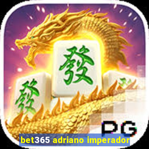 bet365 adriano imperador