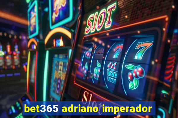 bet365 adriano imperador