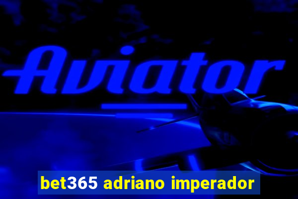 bet365 adriano imperador