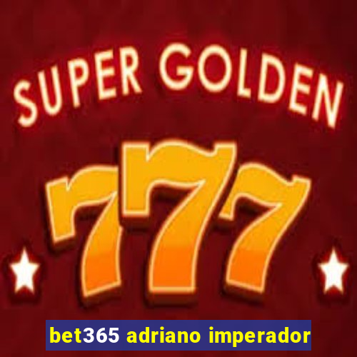 bet365 adriano imperador