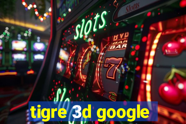 tigre 3d google