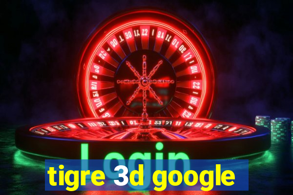 tigre 3d google