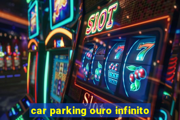 car parking ouro infinito