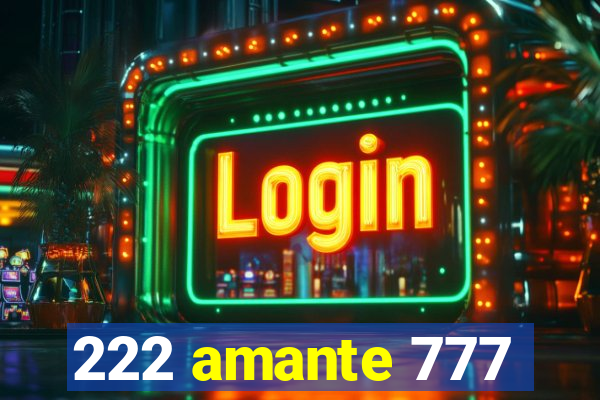 222 amante 777