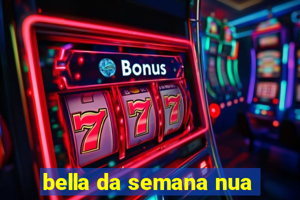 bella da semana nua