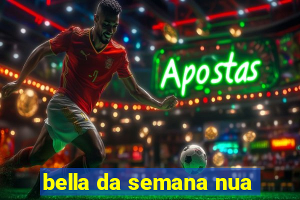 bella da semana nua