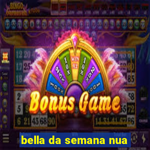 bella da semana nua