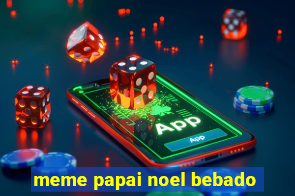meme papai noel bebado