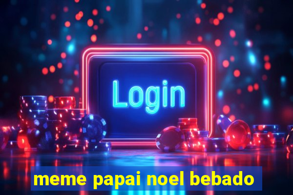 meme papai noel bebado