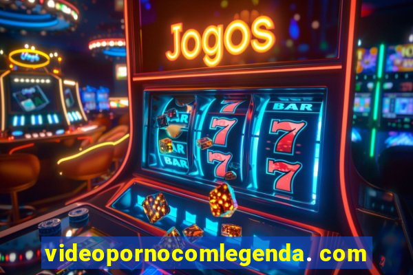 videopornocomlegenda. com