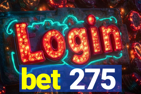 bet 275