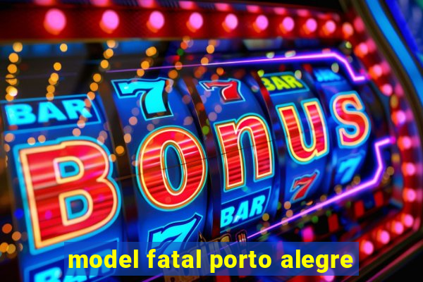 model fatal porto alegre