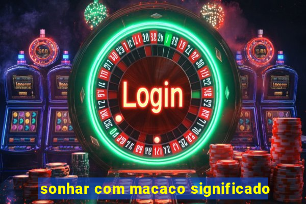 sonhar com macaco significado