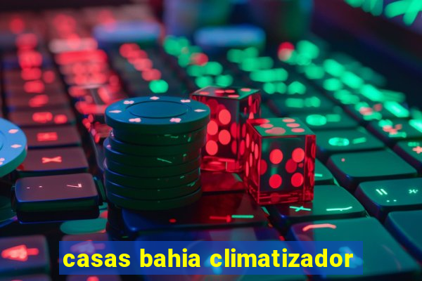 casas bahia climatizador