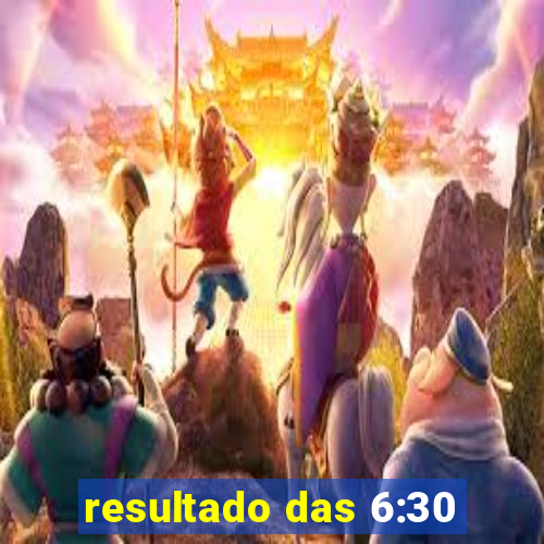 resultado das 6:30