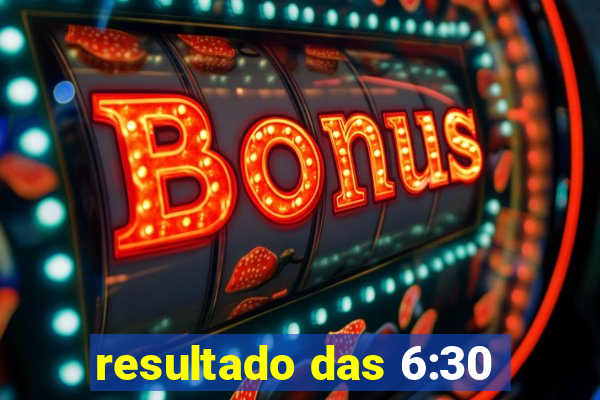 resultado das 6:30