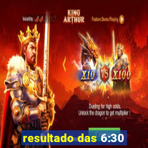 resultado das 6:30