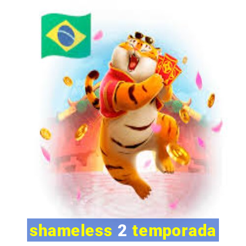 shameless 2 temporada